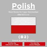 Polish Short Stories for Upper Intermediate (B2) Skill Level: Polish Reading Practice (Polish Short Stories (CEFR Leveled Language Learning), Book 4)