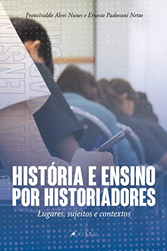 História e ensino por historiadores: Lugares, sujeitos e contextos - Nunes, Francivaldo Alves