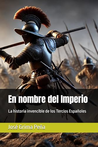 En nombre del Imperio: La historia invencible de los Tercios Españoles