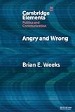 Angry and Wrong: The Emotional Dynamics of Partisan Media and Political Misperceptions (Elements in Politics and Communication)
