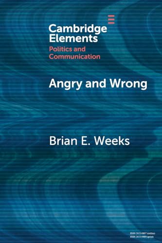 Angry and Wrong: The Emotional Dynamics of Partisan Media and Political Misperceptions (Elements in Politics and Communication)