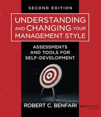 Understanding and Changing Your Management Style,Second Edition:Assessments and Tools for Self-Development: 174 2nd Edition book cover