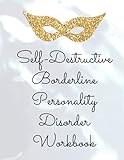 Self-Destructive Borderline Personality Disorder Worbook: Cbt and Dbt Therapy For Borderline...