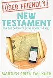 The User-friendly New Testament: Finding Ourselves in the Stories of Jesus