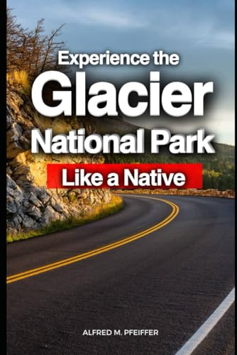 Experience the Glacier National Park Like a Native (Travel Guide)