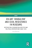 On Art 'Vandalism' and Civil Resistance in Museums: Destruction, Degradation, Artistic and Political Interventions since 1970 (CRESC)