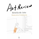 Art Review: Reseña de Arte : Momentos Cotidianos (Art Review (Versión en español) nº 1) (Spanish Edition)