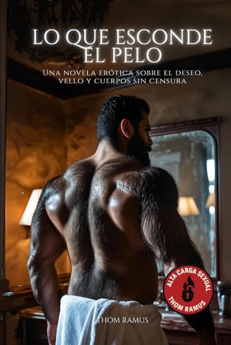 Lo Que Esconde El Pelo: Una Novela Erótica Sobre El Deseo, Vello Y Cuerpos Sin Censura Lo Que Esconde El Pelo: Una Novela Erótica Sobre El Deseo, Vello Y Cuerpos Sin Censura