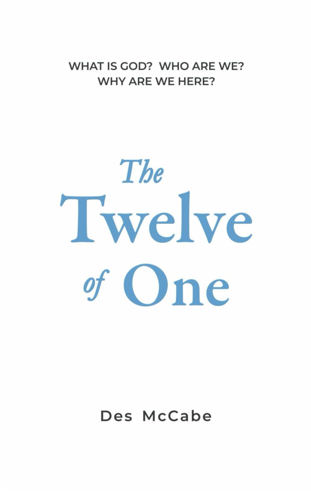 The Twelve of One: What is God? Who are we? Why are we here?