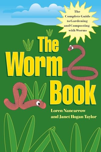 The Worm Book: The Complete Guide to Gardening and Composting with Worms The Worm Book: The Complete Guide to Gardening and Composting with Worms