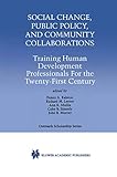 Social Change, Public Policy, and Community Collaborations: Training Human Development Professionals For the Twenty-First Century (International Series in Outreach Scholarship, 3)