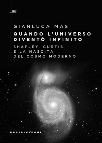 Quando l’universo diventò infinito. Shapley, Curtis e la nascita del cosmo moderno (QBit)