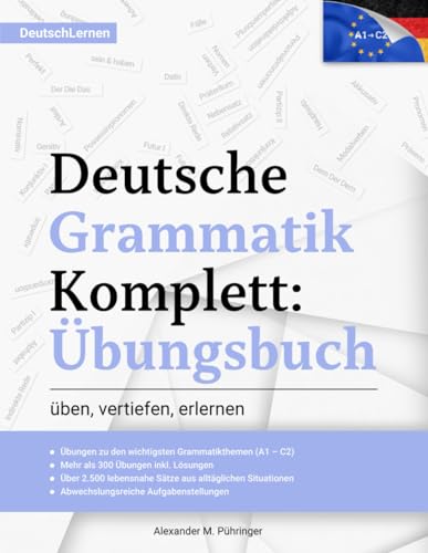 Deutsch Lernen: Deutsche Grammatik Komplett Übungsbuch: Übungen von A1-C2 (A2, B1, B2, C1) für Anfänger & Fortgeschrittene: 300 Übungen inkl. Lösungen ... als Fremdsprache (Deutsch Lernen Komplett)