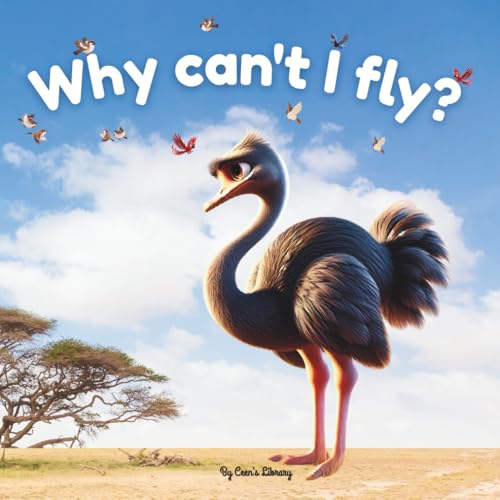 Why Can't I Fly? - Ostia The Sad Ostrich | Children Storybook: An Inspiring Story Of An Ostrich About Finding Her Own Superpower