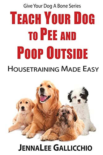 Teach Your Dog To Pee And Poop Outside: Housetraining Made Easy (Give Your Dog A Bone)