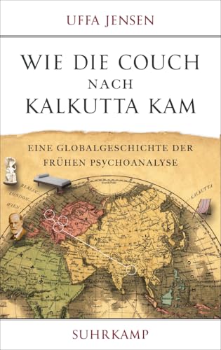 Wie die Couch nach Kalkutta kam: Eine Globalgeschichte der frühen Psychoanalyse