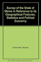 Survey of the State of Maine in Reference to Its Geographical Features, Statistics & Political Economy 0913764000 Book Cover