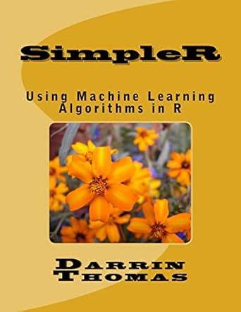 SimpleR: Using Machine Learning Algorithms in R: Thomas, Dr Darrin ...