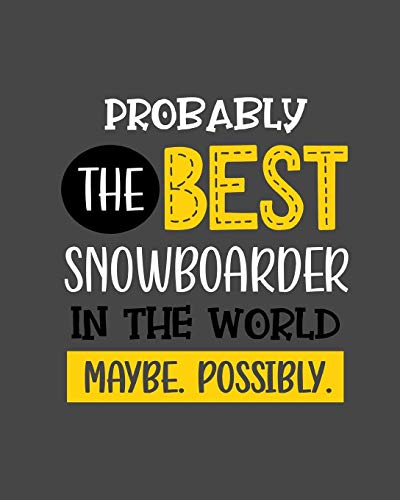 Probably the Best Snowboarder In the World. Maybe. Possibly.: Snowboarding Gift...