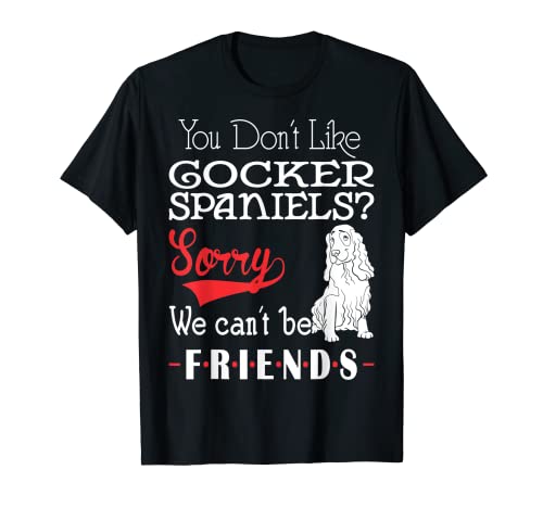 No te gusta Cocker Spaniels Lo siento No podemos ser amigos Camiseta