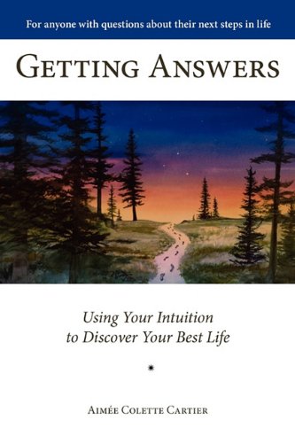 Getting Answers Using Your Intuition to Discover Your Best Life Getting Answers Using Your Intuition to Discover Your Best Life