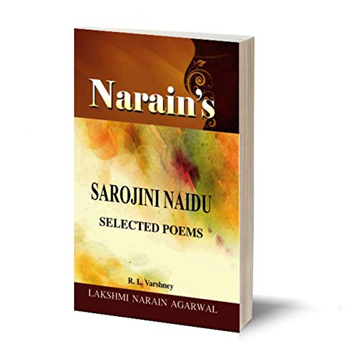 Narain’s Selected Poems With Hindi:SAROJINI NAIDU [Paperback] Dr. R.L. Varshney-General Introduction, Text of the poems, Introduction to the Poems, Substance and Paraphrase in English and Hindi, Critical Appreciation, Explanations, Note and References, Questions and Answers, etc.