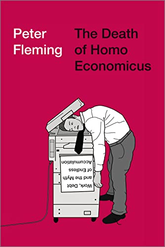 The Death of Homo Economicus: Work, Debt and the Myth of Endless Accumulation