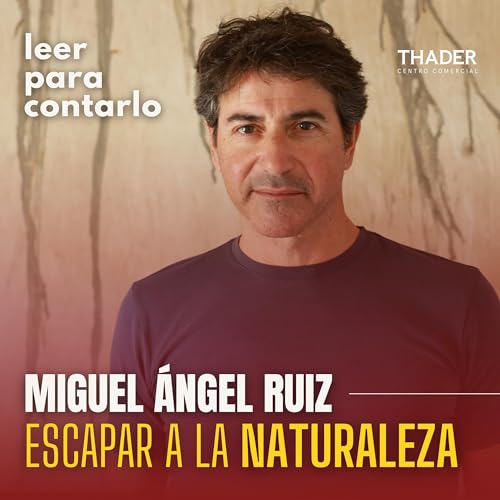 Leer para contarlo 43, con Miguel &Aacute;ngel Ruiz: Escapar a la naturaleza