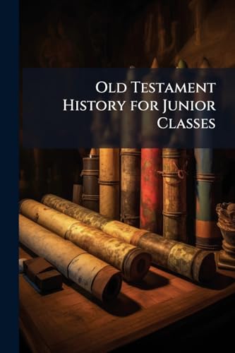 Old Testament History for Junior Classes: From the Disruption to the Return From the Captivity