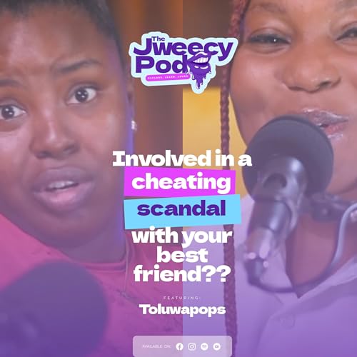 INVOLVED IN A CHEATING SCANDAL WITH YOUR BEST FRIEND|| JWEECY PODCAST|| EPISODE 04