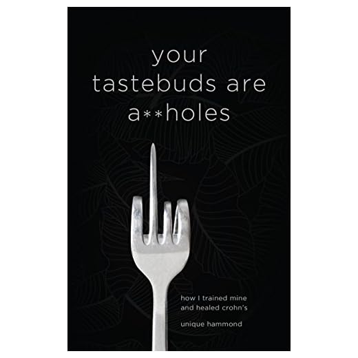 Your Tastebuds Are A**holes: How I Trained Mine and Healed Crohn's