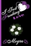 I Just Freaking Love Mogra: Cute Gift Idea For Mogra Lovers | Mogra Journal Notebook to Write In for...