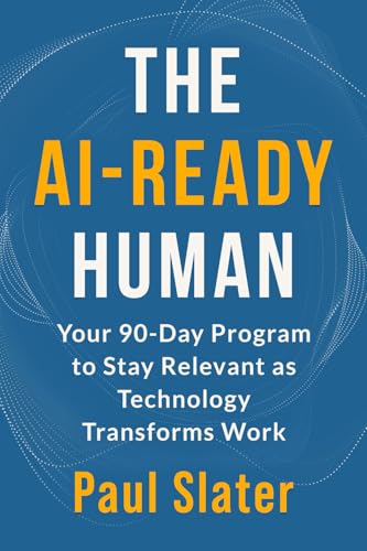 The AI-Ready Human: Your 90-Day Program to Stay Relevant as Techn...