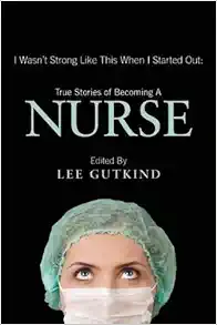 I Wasn't Strong Like This When I Started Out: True Stories of Becoming a Nurse book cover
