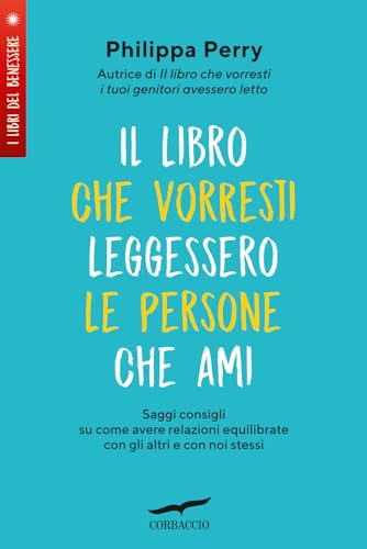 Il libro che vorresti leggessero le persone che ami. Saggi consigli su come avere relazioni equilibrate con gli altri e con noi stess