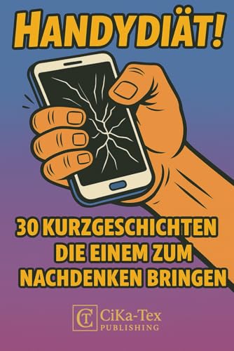 Handydiät-30 Kurzgeschichten die einem zum Nachdenken bringen - Handy Handysucht - Selbstreflexion: Vorlesebuch/Lesebuch Buch zum selbst reflektieren - Für Männer, Frauen und Kinder/Jugendliche
