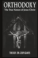 Orthodoxy: The True Nature of Jesus Christ 1969219874 Book Cover