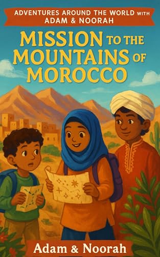 Mission to the Mountains of Morocco: Global Travel Mystery for Kids – A Diverse Cultural Adventure in Morocco’s Atlas Mountains (Adventures Around the World with Adam & Noorah)