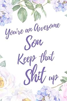 You're an Awesome Son. Keep That Shit Up: 6x9" Lined Notebook/Journal Motivation Gift Idea For Sons