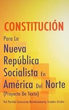 Constitucion Para La Nueva Republica Socialista En America Del Norte (Proyecto De Texto) (Spanish Edition)