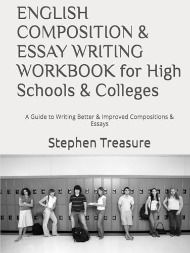 English Composition & Essay Writing Workbook For High Schools & Colleges: A Guide To Writing Better & Improved Compositions & Essays