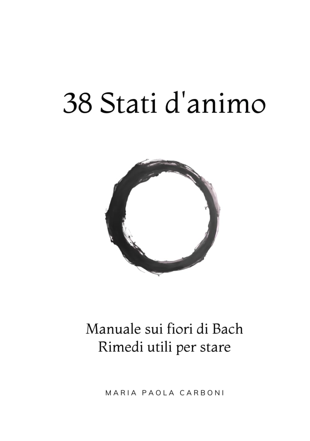 38 Stati d'animo: Manuale sui fiori di Bach Rimedi utili per stare (Naturopatia)