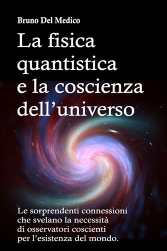 La fisica quantistica e la coscienza dell’universo: Le sorprendenti connessioni che svelano la necessità di osservatori coscienti per l’esistenza del mondo