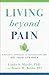 Living beyond Pain: A Holistic Approach to Manage Pain and Get Your Life Back