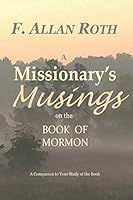 A Missionary's Musings on the Book of Mormon: A Companion to Your Study of the Book 1092219188 Book Cover