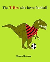 The T-Rex Who Loves Football 1707938954 Book Cover