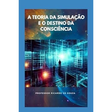 Capa do livro A Teoria da Simulação e o Destino da Consciência: Teoria (Portuguese Edition)