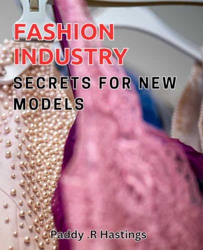 Fashion Industry Secrets for New Models: Unlock the Insider Techniques