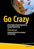 go crazy: a fun projects-based approach to golang programming