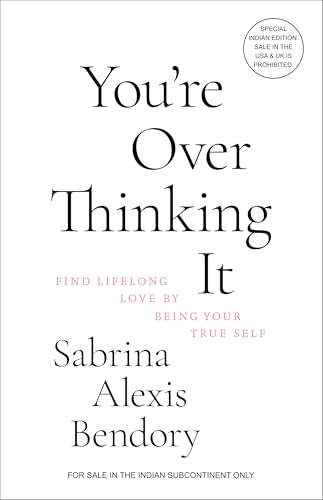You’re Overthinking It: Find Lifelong Love By Being Your True Sel...